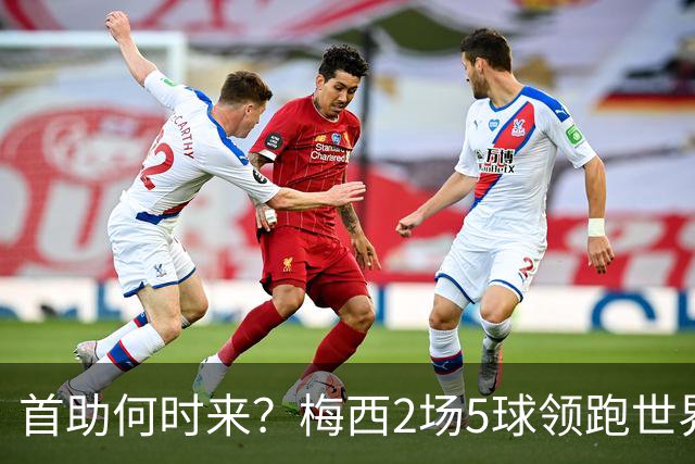 首助何时来？梅西2场5球领跑世界杯射手榜，只等队友开花解锁首助